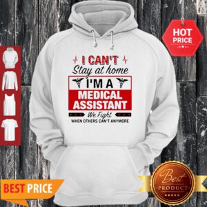 I Can’t Stay At Home I’m A Medical Assistant We Fight Hoodie