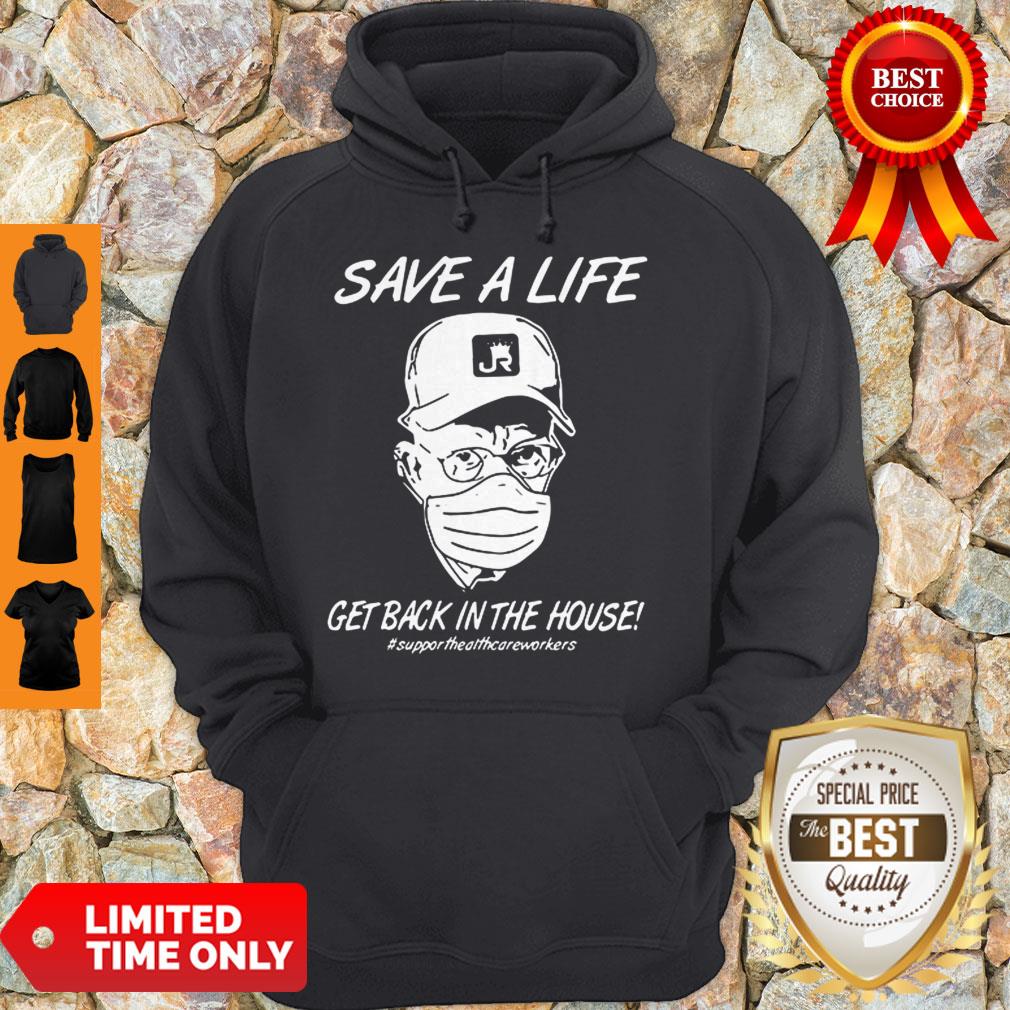 Save A Life Get Back In House #Supporthealthcareworkers Hoodie Save A Life Get Back In House #Supporthealthcareworkers Hoodie