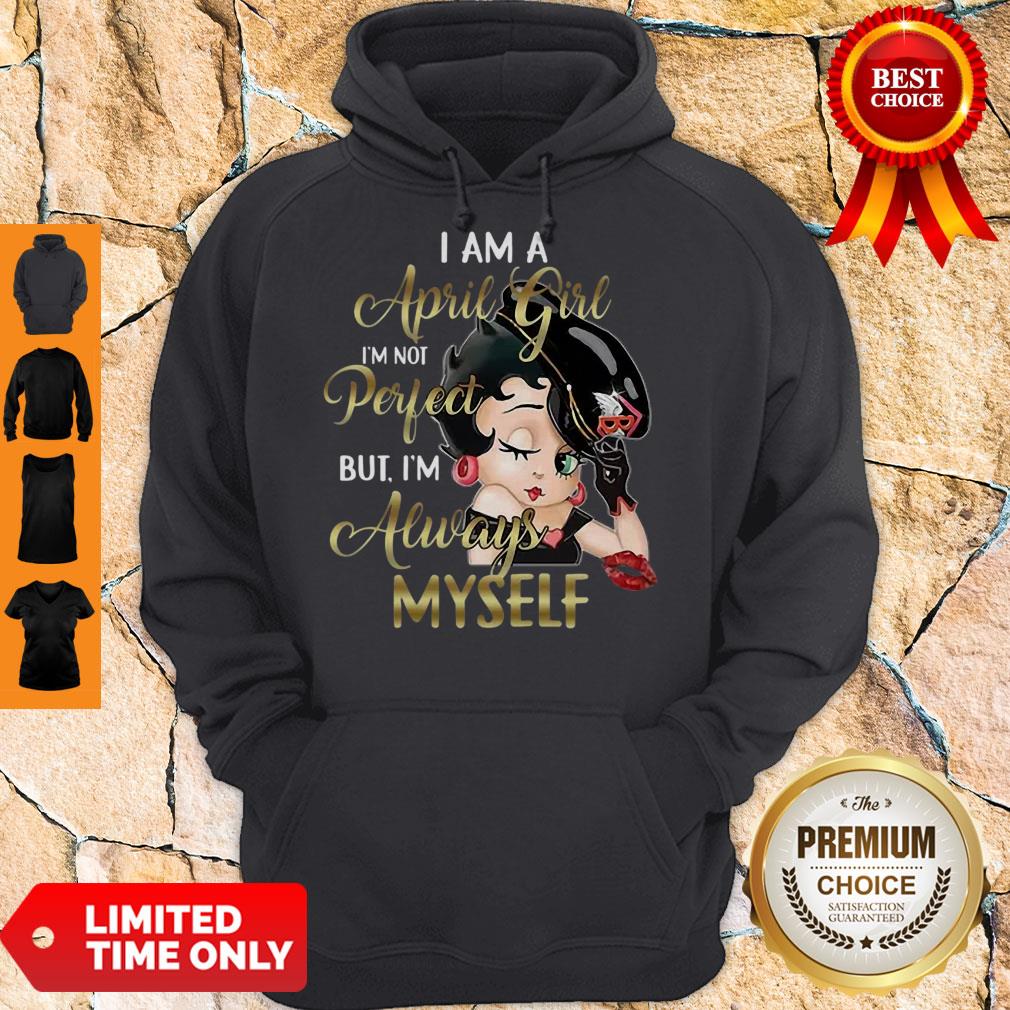 Betty Boop I Am A April Girl I’m Not Perfect But I’m Always Myself Hoodie Betty Boop I Am A April Girl I’m Not Perfect But I’m Always Myself Hoodie