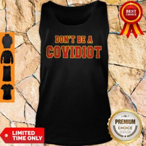 Top Dont Be A Covidiot Tank Top
