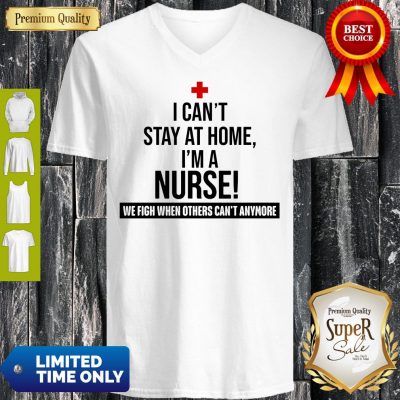 Official I Can’t Stay At Home I’m A Nurse V-Neck