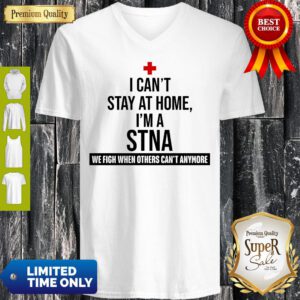 Official I Can’t Stay At Home I’m A STNA Nurse V-Neck