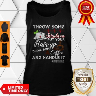 Throw Some Scrubs On Put Your Hair Up Drink Some Coffee And Handle It Corona Fighting Tank Top