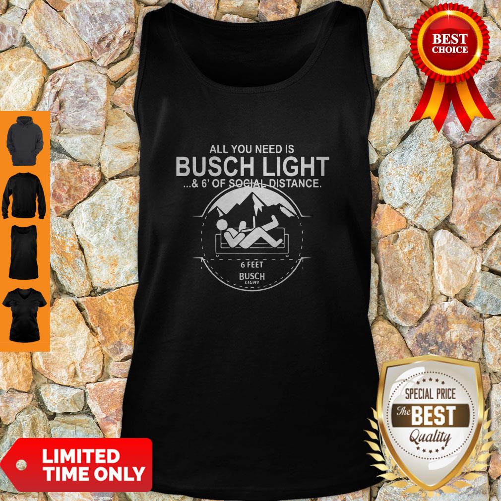All You Need Is Busch Light And Six Feet Of Social Distance Tank Top All You Need Is Busch Light And Six Feet Of Social Distance Tank Top