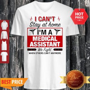 I Can’t Stay At Home I’m A Medical Assistant We Fight V-Neck