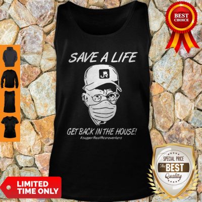 Save A Life Get Back In House #Supporthealthcareworkers Tank Top