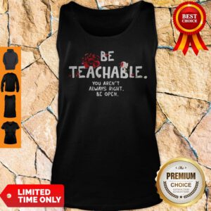 Be Teachable You Arent Always Right To Be Open Tank Top