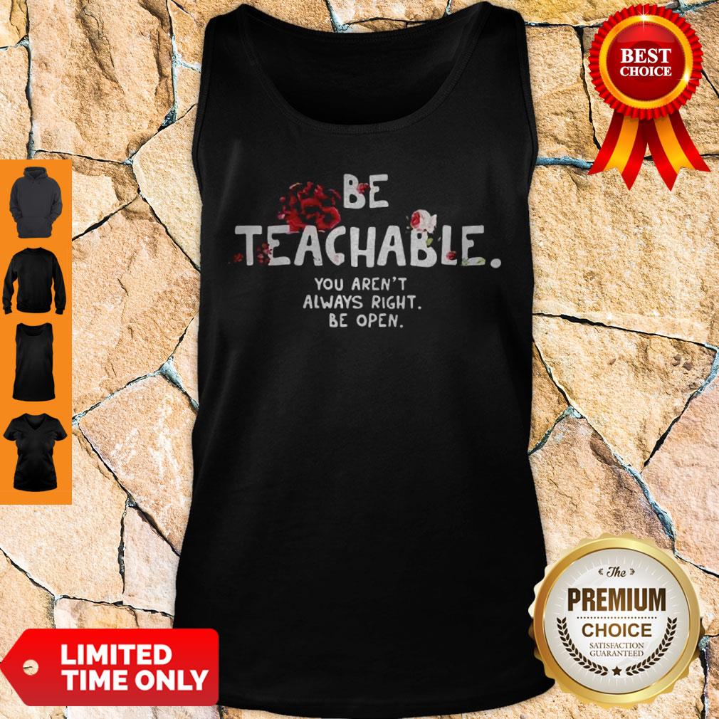 Be Teachable You Arent Always Right To Be Open Tank Top Be Teachable You Arent Always Right To Be Open Tank Top