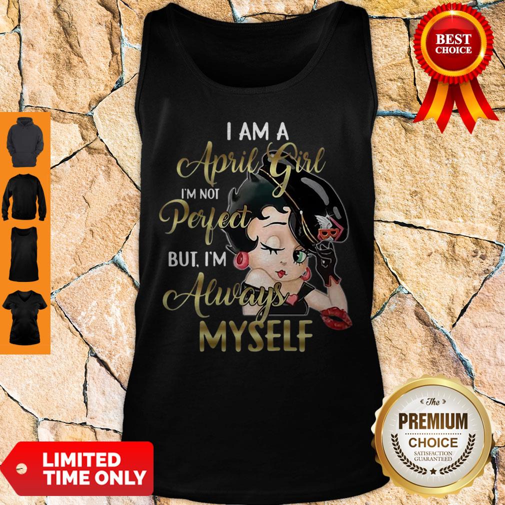 Betty Boop I Am A April Girl I’m Not Perfect But I’m Always Myself Tank Top Betty Boop I Am A April Girl I’m Not Perfect But I’m Always Myself Tank Top