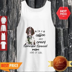 I’m A Coffee And Crazy Springer Spaniel Mom Kind Of Girl Dog Lovers Tank Top