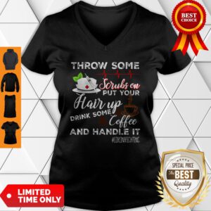 Throw Some Scrubs On Put Your Hair Up Drink Some Coffee And Handle It Corona Fighting V-Neck
