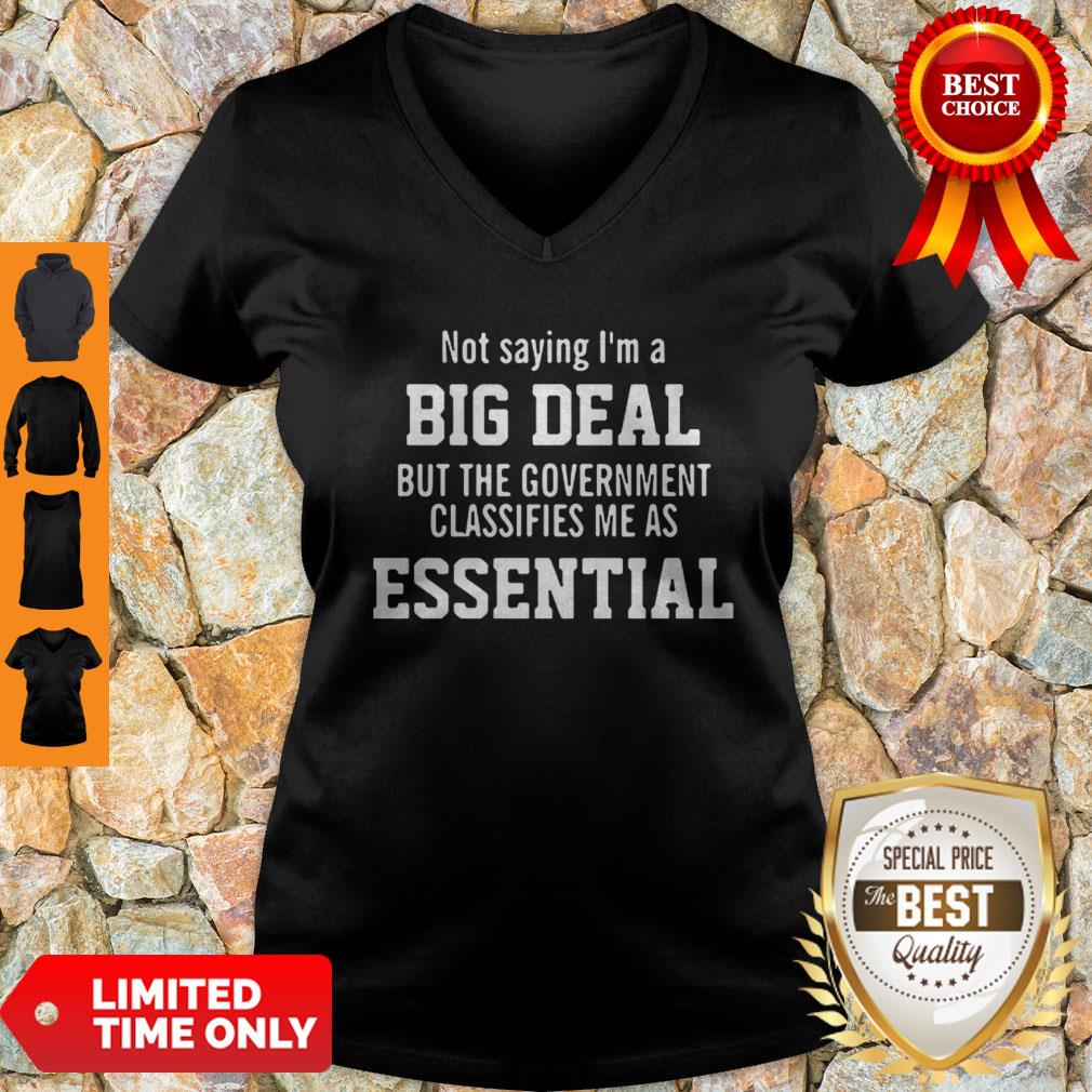 Not Saying I’m A Big Deal But The Government Classifies Me As Essential V-Neck Not Saying I’m A Big Deal But The Government Classifies Me As Essential V-Neck