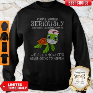 Turtle Nurse People Should Seriously Stop Expecting Normal From Me Coronavirus Sweatshirt