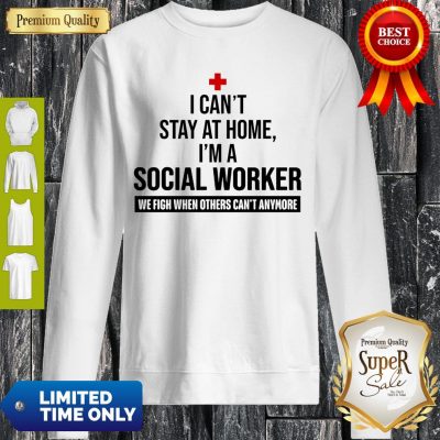 I Can’t Stay At Home I’m A Social Worker We Fight Sweatshirt