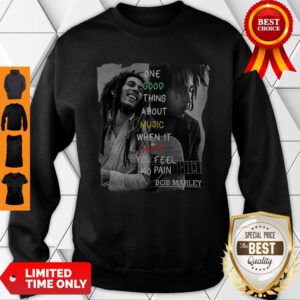 One Good Thing About Music When It Hits You Feel No Pain Bob Marley Sweatshirt