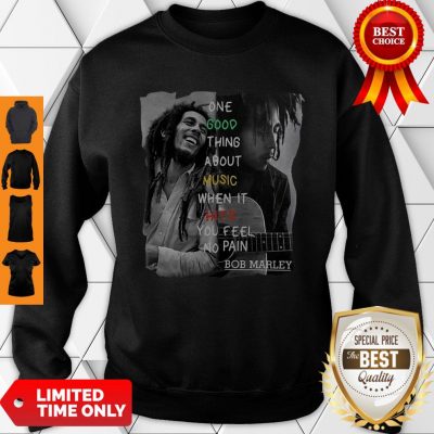 One Good Thing About Music When It Hits You Feel No Pain Bob Marley Sweatshirt