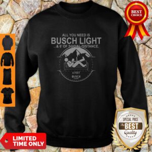 All You Need Is Busch Light And Six Feet Of Social Distance Sweatshirt