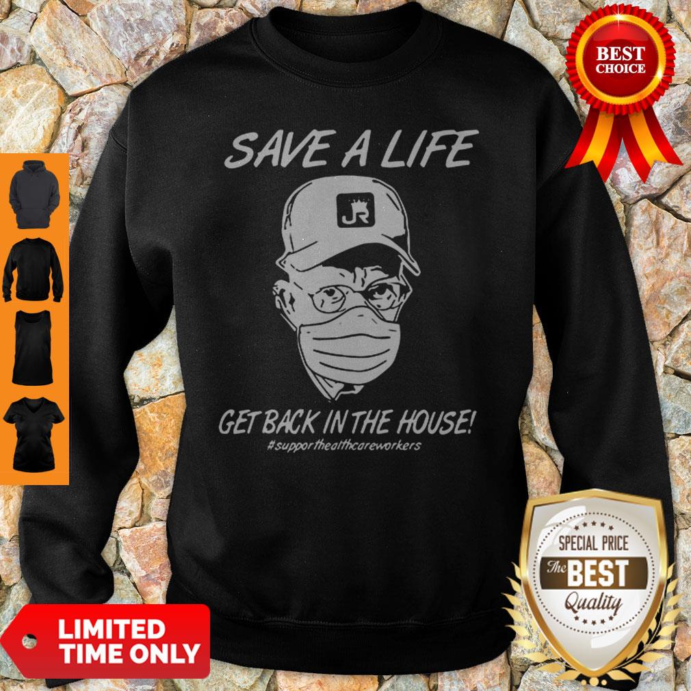 Save A Life Get Back In House #Supporthealthcareworkers Sweatshirt Save A Life Get Back In House #Supporthealthcareworkers Sweatshirt