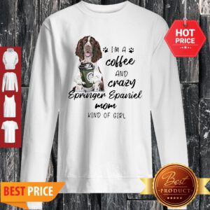 I’m A Coffee And Crazy Springer Spaniel Mom Kind Of Girl Dog Lovers Sweatshirt