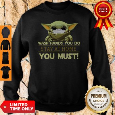 Baby Yoda Wash Hands You Do Stay At Home You Must Sweatshirt