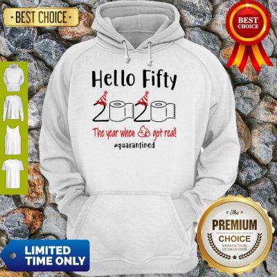 Hello Fifty 2020 The Year When Shit Got Real Quarantined COVID-19 Hoodie