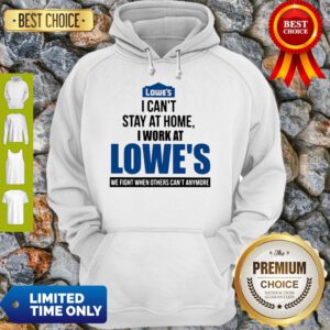 I Can’t Stay At Home I Work At Lowe’s We Fight COVID-19 Hoodie