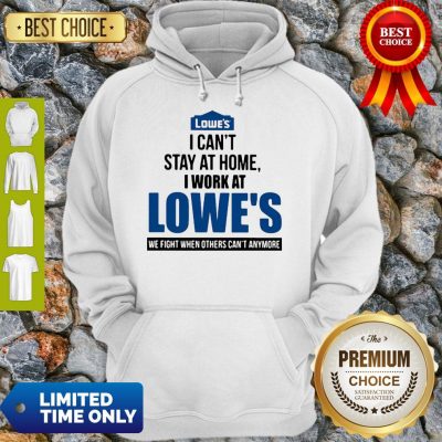 I Can’t Stay At Home I Work At Lowe’s We Fight COVID-19 Hoodie