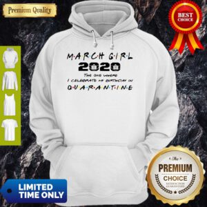 March Girl 2020 The One Where I Celebrate My Birthday Quarantine COVID-19 Hoodie