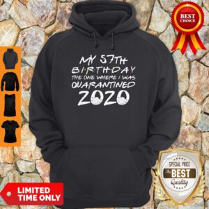 My 57th Birthday The Year When Shit Got Real Quarantined 2020 COVID-19 Hoodie