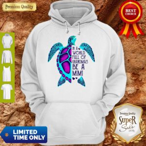 Official Turtle In A World Full Of Grandmas Be A Mimi Hoodie