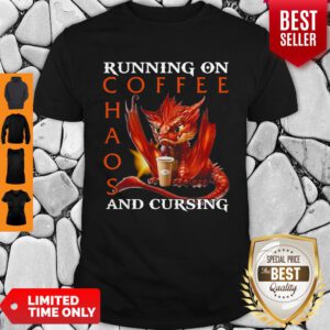 Good Dragon Running On Coffee Chaos And Cursing Shirt
