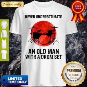 Nice Never Underestimate An Old Man With A Drum Set Shirt