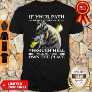 Wolf If Your Path Demands You Walk Through Hell Walk As if You Own The Place Shirt