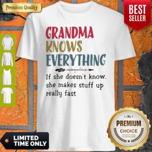 Grandma Knows Everything She Makes Stuff Up Really Fast Shirt