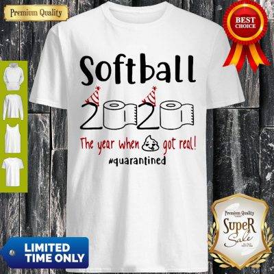 Softball 2020 The Year When Shit Got Real Quarantined Coronavirus Shirt