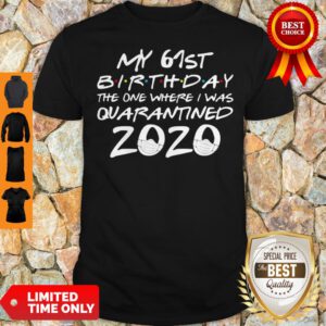 My 61st Birthday The Year When Shit Got Real Quarantined 2020 COVID-19 Shirt