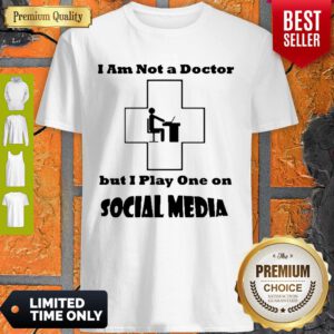 I’m Not A Doctor But I Play One Social Media Coronavirus Shirt