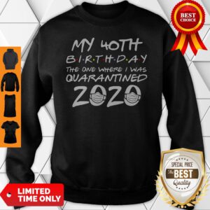 My 40th Birthday The One Where I Was Quarantined Sweatshirt