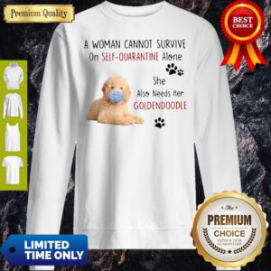 A Woman Cannot Survive On Self Quarantine Alone She Also Needs Her Goldendoodle Sweatshirt