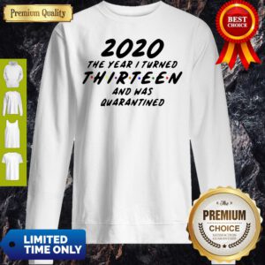 2020 The Year I Turned Thirteen And Was Quarantined Sweatshirt
