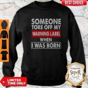 Someone Tore Off My Warning Label When I Was Born Sweatshirt