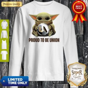 Good Baby Yoda Hug UA Proud To Be Union Sweatshirt