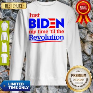 Premium Just Biden My Time Til The Revolution Sweatshirt