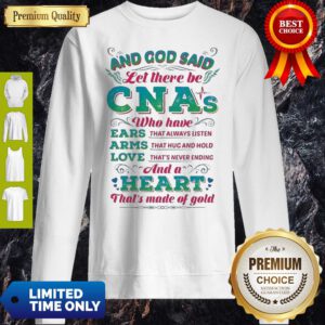 And God Said Let There Be CNAs Who Have Ears Arms Love And A Heart Sweatshirt
