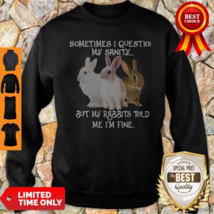 Sometimes I Question My Sanity But My Rabbits Told Me I’m Fine Sweatshirt