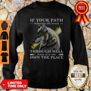 Wolf If Your Path Demands You Walk Through Hell Walk As if You Own The Place Sweatshirt