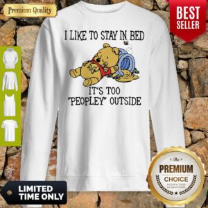 I Like To Stay In Bed It's Too Peopley Outside Pooh Bear Sweatshirt