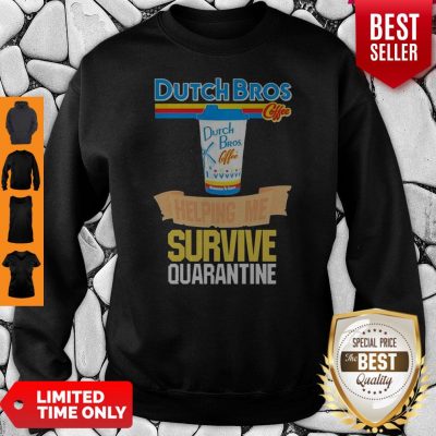 Dutch Bros Coffee Helping Me Survive Quarantine Coronavirus Sweatshirt