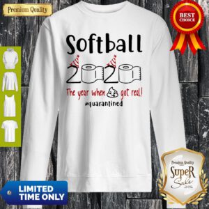 Softball 2020 The Year When Shit Got Real Quarantined Coronavirus Sweatshirt