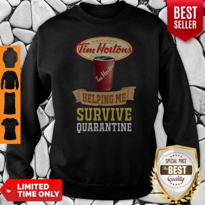 Tim Horton Helping Me Survive Quarantine COVID-19 Sweatshirt